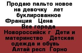 Продаю пальто новое на девочку 7 лет, буклированное, Франция › Цена ­ 2 300 - Все города, Новороссийск г. Дети и материнство » Детская одежда и обувь   . Алтай респ.,Горно-Алтайск г.